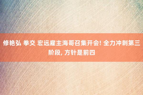 修艳弘 拳交 宏远雇主海哥召集开会! 全力冲刺第三阶段, 方针是前四